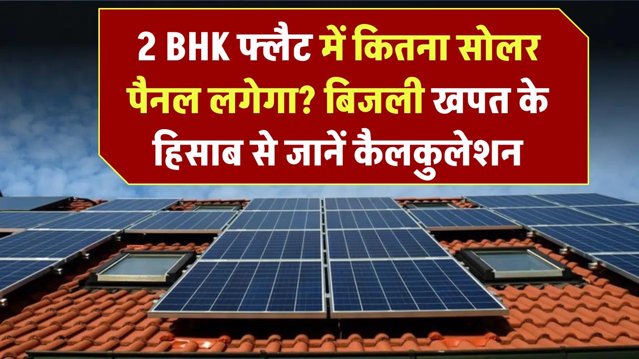 2 BHK फ्लैट में कितना सोलर पैनल लगेगा? बिजली खपत के हिसाब से जानें कैलकुलेशन
