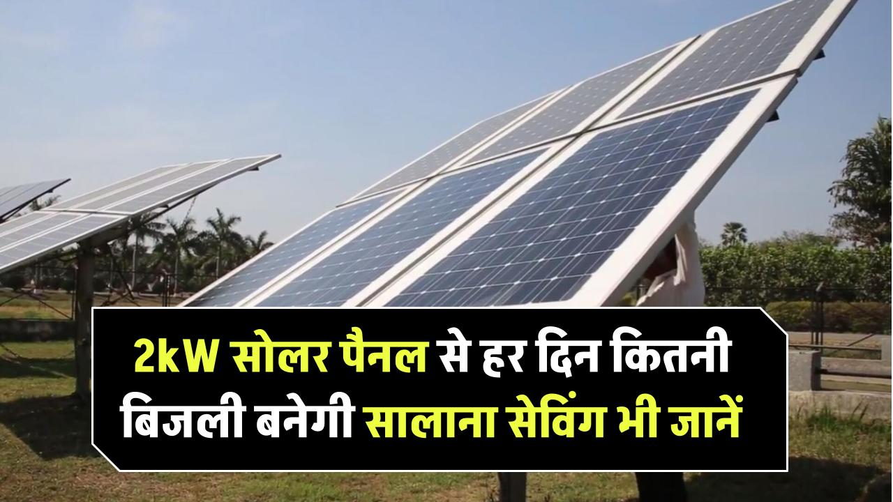 2kW सोलर पैनल से हर दिन कितनी बिजली बनेगी? सालाना सेविंग भी जानिए