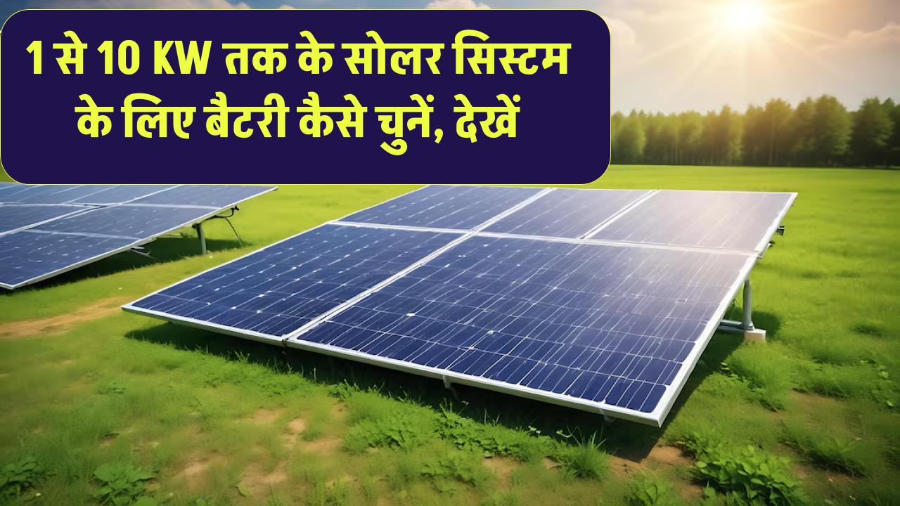 1 से 10 KW तक के सोलर सिस्टम के लिए बैटरी कैसे चुनें, देखें