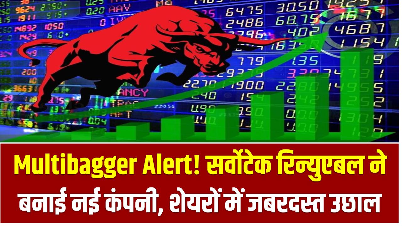 Multibagger Alert! सर्वोटेक रिन्युएबल ने बनाई नई कंपनी, शेयरों में जबरदस्त उछाल