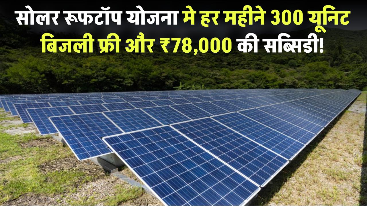Solar Rooftop Yojana 2025: हर महीने 300 यूनिट बिजली फ्री और ₹78,000 की सब्सिडी! मौका हाथ से न जाने दें