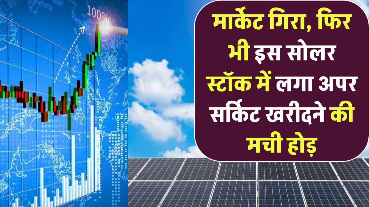 मार्केट गिरा, फिर भी इस सोलर स्टॉक में लगा अपर सर्किट! खरीदने की मची होड़