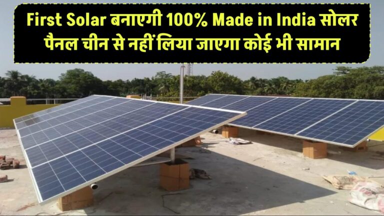 First Solar बनाएगी 100% Made in India सोलर पैनल – चीन से नहीं लिया जाएगा कोई सामान