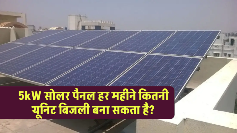 5kW सोलर पैनल हर महीने कितनी यूनिट बिजली बना सकता है? जानें आसान कैलकुलेशन