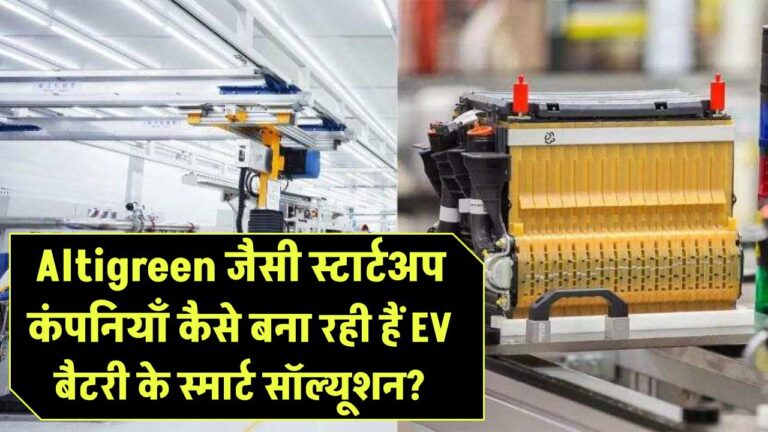 Altigreen जैसी स्टार्टअप कंपनियाँ कैसे बना रही हैं EV बैटरी के स्मार्ट सॉल्यूशन?