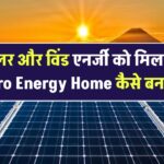 सोलर और विंड एनर्जी को मिलाकर Zero Energy Home कैसे बनाएं?
