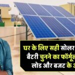 घर के लिए सही सोलर पैनल और बैटरी चुनने का फॉर्मूला – यूनिट, लोड और बजट के अनुसार