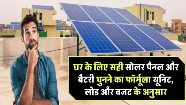 घर के लिए सही सोलर पैनल और बैटरी चुनने का फॉर्मूला – यूनिट, लोड और बजट के अनुसार
