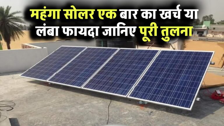 महंगा सोलर एक बार का खर्च या लंबा फायदा? जानिए पूरी तुलना