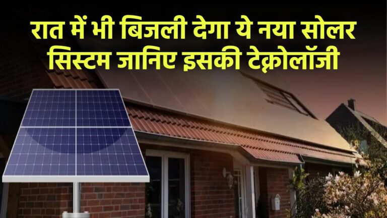 रात में भी बिजली देगा ये नया सोलर सिस्टम – जानिए इसकी टेक्नोलॉजी