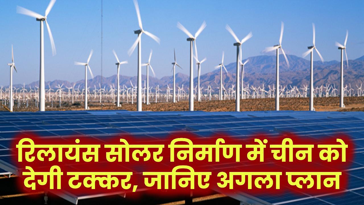 रिलायंस का बड़ा कदम: सोलर पैनल निर्माण में चीन को देगी टक्कर, बताया आगे क्या है प्लान?
