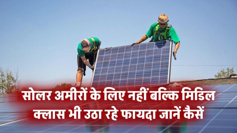 सोलर सिर्फ अमीरों के लिए नहीं है! जानिए मिडिल क्लास कैसे उठा रहा फायदा