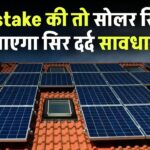 ये Mistake की तो सोलर सिस्टम बन जाएगा सिर दर्द – सावधान रहें!