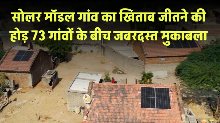 सोलर मॉडल गांव का खिताब जीतने की होड़! 73 गांवों के बीच जबरदस्त मुकाबला