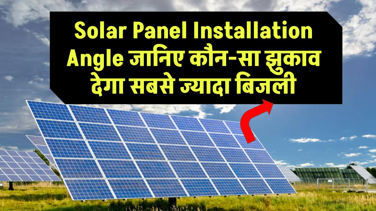Solar Panel Installation Angle: जानिए कौन-सा झुकाव देगा सबसे ज्यादा बिजली – गलत एंगल से घट सकती है परफॉर्मेंस