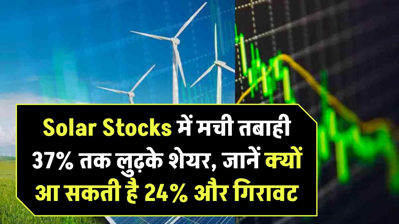 Solar Stocks में मची तबाही! 37% तक लुढ़के शेयर, जानें क्यों आ सकती है 24% और गिरावट