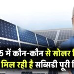 2025 में कौन-कौन से सोलर सिस्टम पर मिल रही है सब्सिडी – पूरी लिस्ट