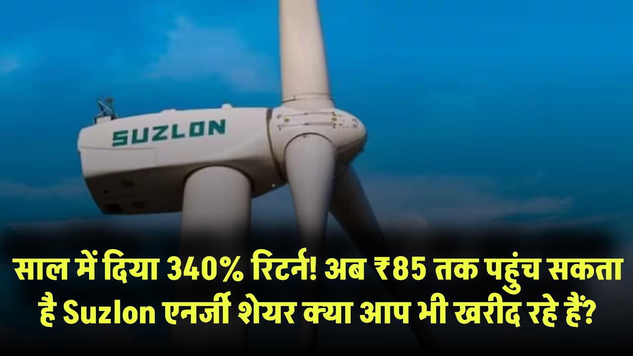 Suzlon Energy Stock: 3 साल में दिया 340% रिटर्न! अब ₹85 तक पहुंच सकता है ये एनर्जी शेयर – क्या आप भी खरीद रहे हैं?