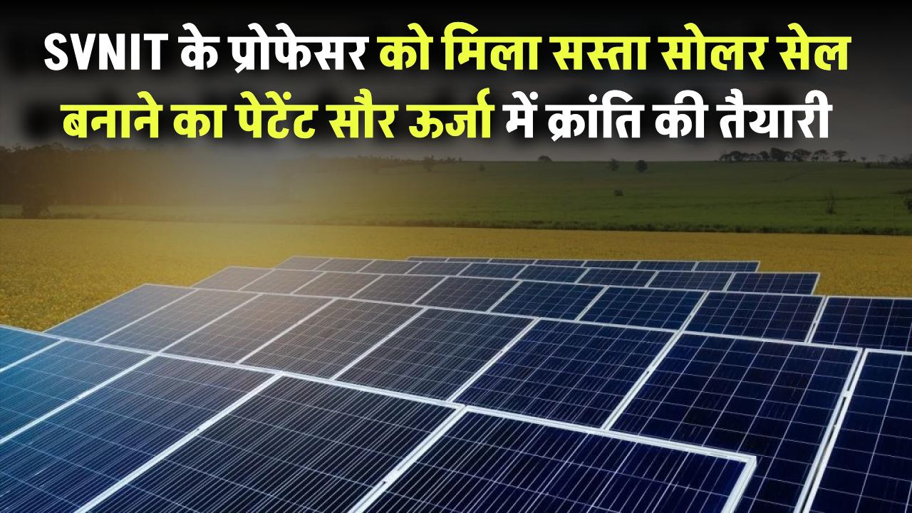 SVNIT के प्रोफेसर को मिला सस्ता सोलर सेल बनाने का पेटेंट – सौर ऊर्जा में क्रांति की तैयारी