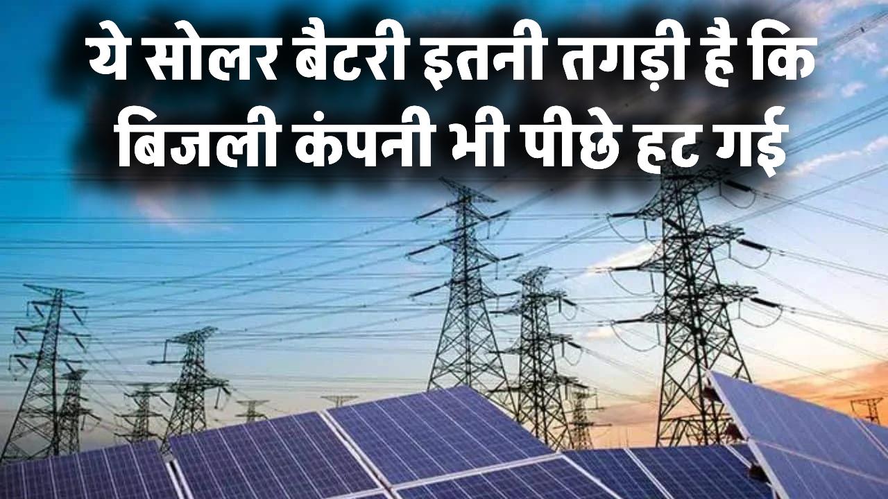 ये सोलर बैटरी इतनी तगड़ी है कि बिजली कंपनी भी पीछे हट गई!