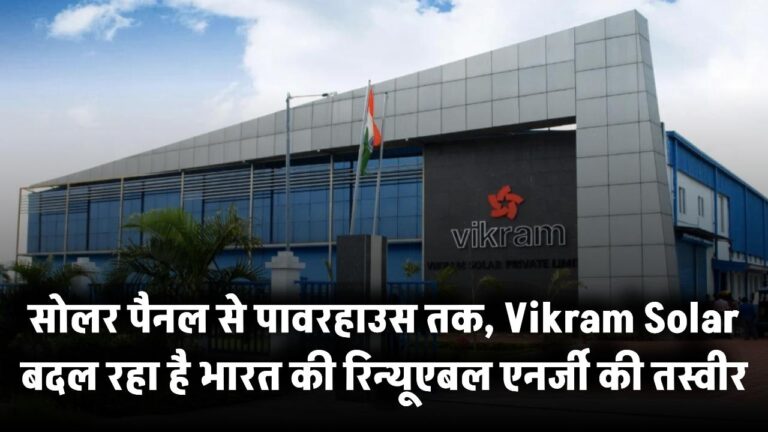 सोलर पैनल से पावरहाउस तक, Vikram Solar बदल रहा है भारत की रिन्यूएबल एनर्जी की तस्वीर