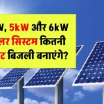 3kW, 5kW और 6kW सोलर सिस्टम कितनी यूनिट बिजली बनाएंगे? जानिए सालाना सेविंग कितनी हो सकती है