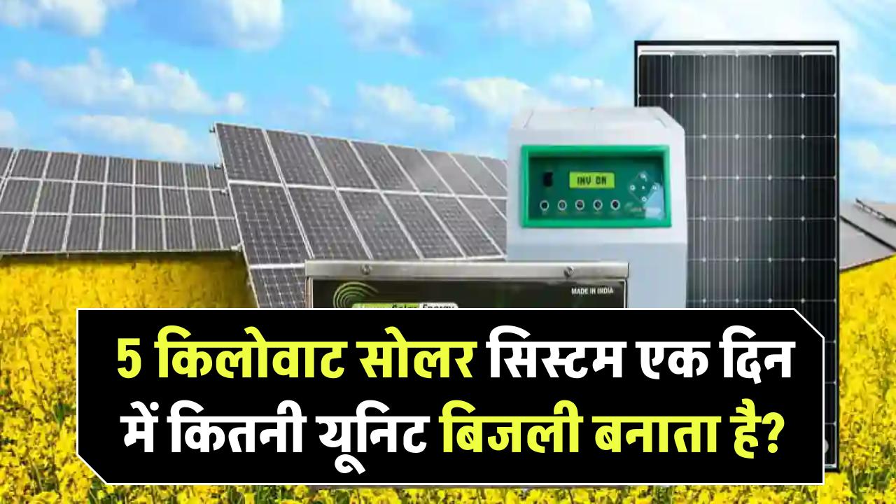 5kW Solar System Output: 5 किलोवाट सोलर सिस्टम एक दिन में कितनी यूनिट बिजली बनाता है?