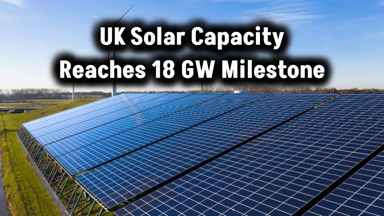 UK Solar Capacity Reaches 18 GW A Milestone in Renewable Energy
