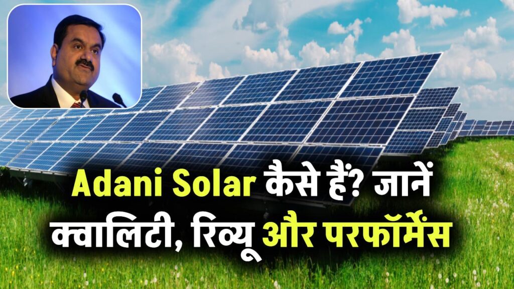 क्या Adani Solar Panels सही हैं? जानिए इसकी क्वालिटी, रिव्यू और परफॉर्मेंस