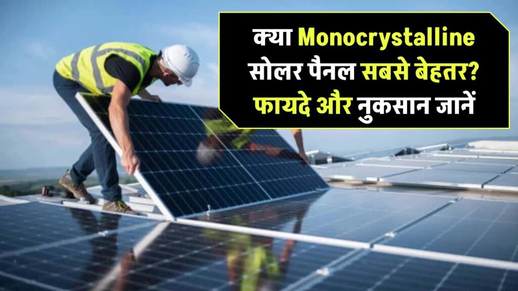 क्या Monocrystalline सोलर पैनल सबसे बेहतर हैं? जानिए इनके फायदे, नुकसान