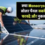 क्या Monocrystalline सोलर पैनल सबसे बेहतर हैं? जानिए इनके फायदे, नुकसान