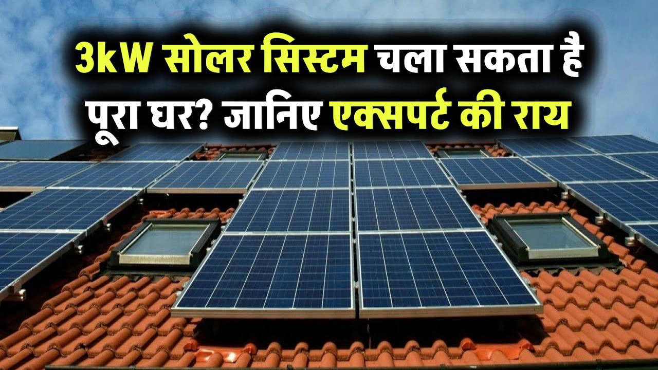 क्या 3kW सोलर सिस्टम से चल सकता है पूरा घर? जानें सच और एक्सपर्ट की राय