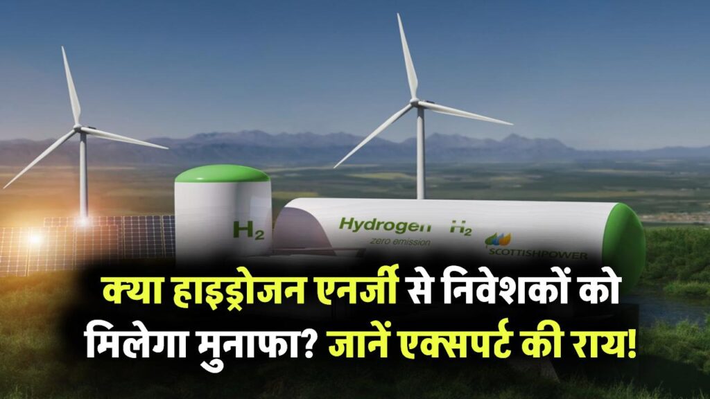 क्या हाइड्रोजन एनर्जी निवेशकों को मिल सकता है बड़ा मुनाफा? जानिए एक्सपर्ट की राय!