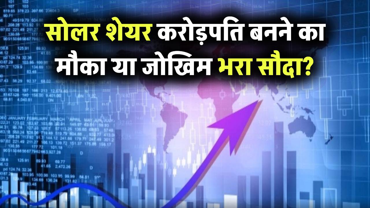 क्या सोलर एनर्जी के शेयर बना सकते हैं आपको करोड़पति? जानिए सच्चाई और जोखिम