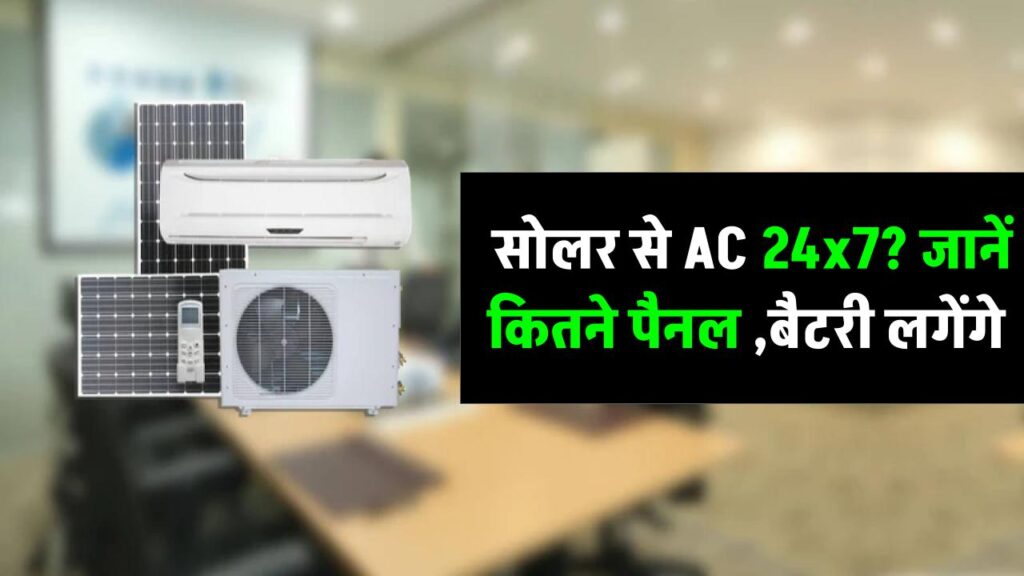 क्या सोलर पैनल से AC 24x7 चल सकता है? जानें कितने पैनल और बैटरी की होगी जरूरत