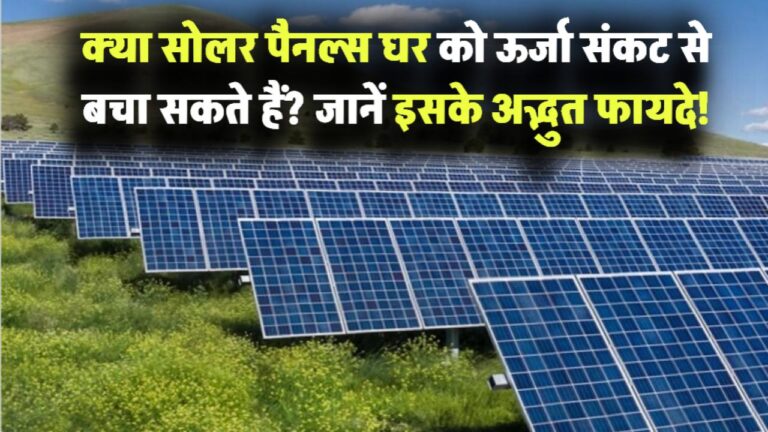 क्या सोलर पैनल्स से आप अपने घर को ऊर्जा संकट से बचा सकते हैं? जानिए इसके अद्भुत फायदे!