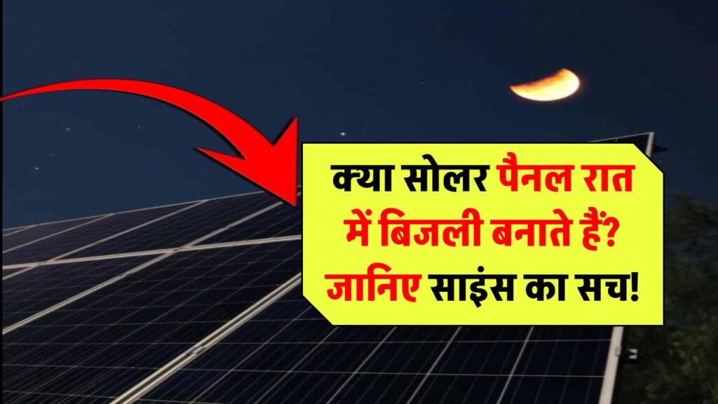 क्या सोलर पैनल रात में बिजली बनाते हैं? जानिए इसका पूरा सच और पीछे की साइंस!