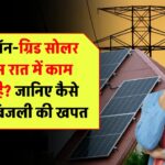 On-Grid Solar System at Night: क्या ऑन-ग्रिड सोलर सिस्टम रात में काम करता है? जानिए कैसे होती है बिजली की खपत