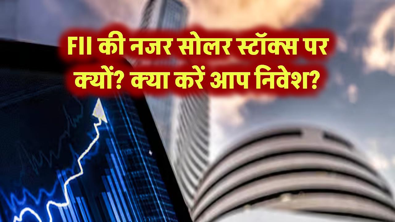 FII की नजर सोलर स्टॉक्स पर क्यों? क्या करें आप निवेश?