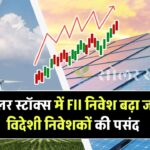 सोलर स्टॉक्स में FII का बढ़ता निवेश – जानिए विदेशी निवेशकों का क्या है रुझान