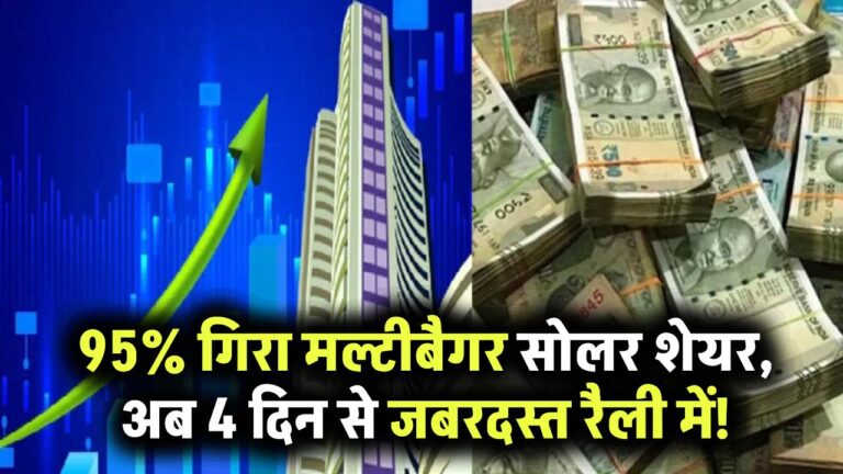 95% टूट चुका था ये मल्टीबैगर सोलर शेयर! अब 4 दिन से कर रहा जबरदस्त रैली – निवेशकों की लौटी उम्मीद
