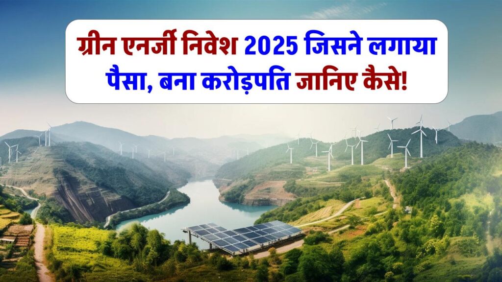 Green Energy Investment 2025: जिसने यहां निवेश किया, आज करोड़ों कमा रहा है – जानिए कैसे!