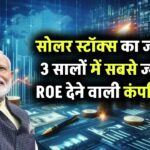 इन सोलर कंपनियों ने मचाया धमाल! पिछले 3 सालों में सबसे ज्यादा ROE देने वाले स्टॉक्स की लिस्ट देखें
