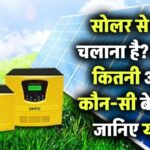 सोलर से घर चलाना है? जानिए कितनी बैटरियां लगेंगी और कौन-सी होगी सबसे बेहतर