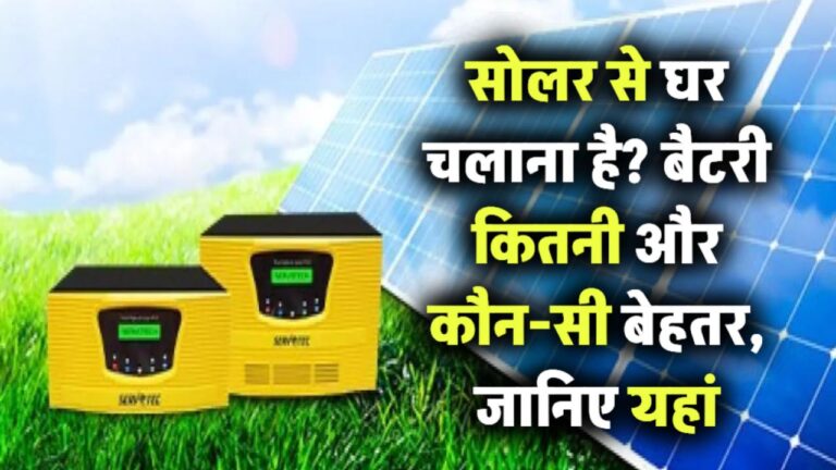 सोलर से घर चलाना है? जानिए कितनी बैटरियां लगेंगी और कौन-सी होगी सबसे बेहतर