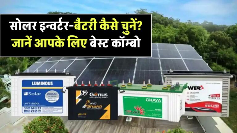 सोलर सेटअप के लिए इन्वर्टर और बैटरी कैसे चुनें? जानें कौन सा कॉम्बो है आपके लिए बेस्ट