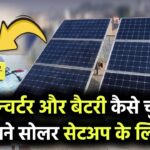 इन्वर्टर और बैटरी कैसे चुनें अपने सोलर सेटअप के लिए?