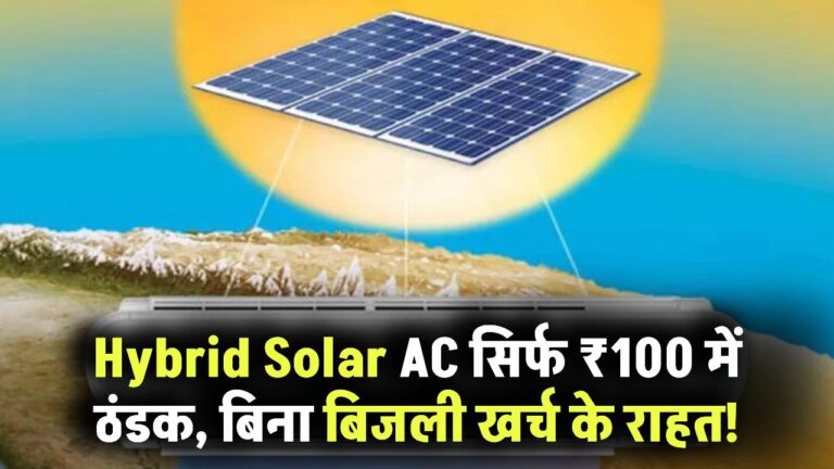 Hybrid Solar AC से आएगा सिर्फ ₹100 का बिल, बिना बिजली खर्च किए AC की ठंडक! गर्मी में राहत ही राहत