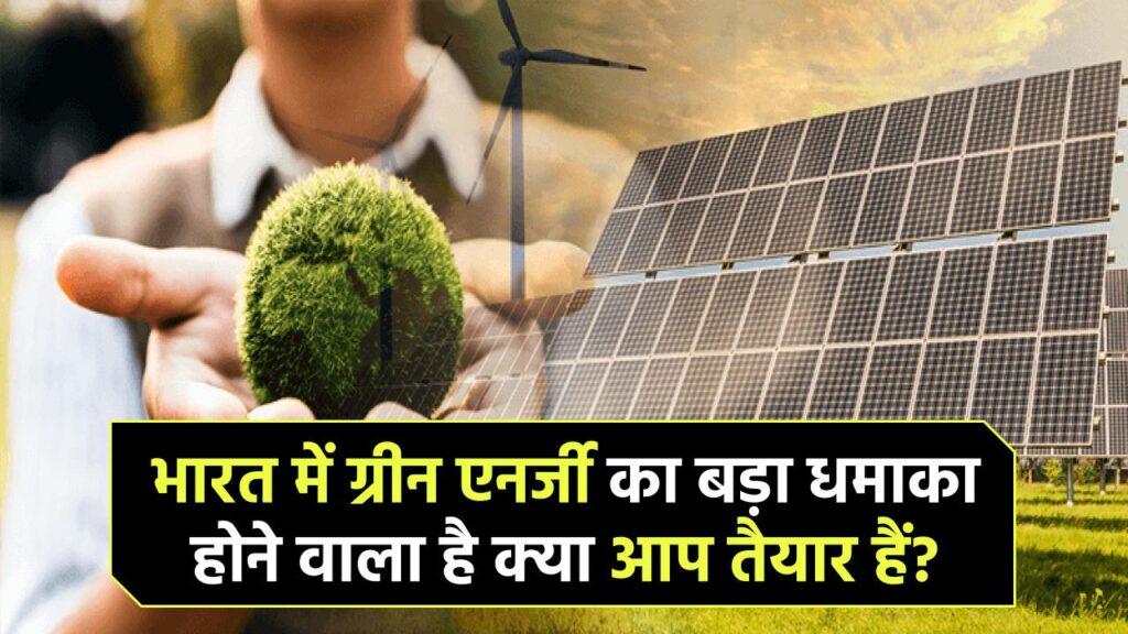 India's Green Energy Boom: भारत में होने वाला है ग्रीन एनर्जी का धमाका – आप तैयार हैं?