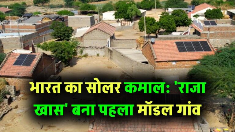 भारत ने फिर किया सोलर एनर्जी में कमाल! 'राजा खास' बना राज्य का पहला सोलर मॉडल गांव